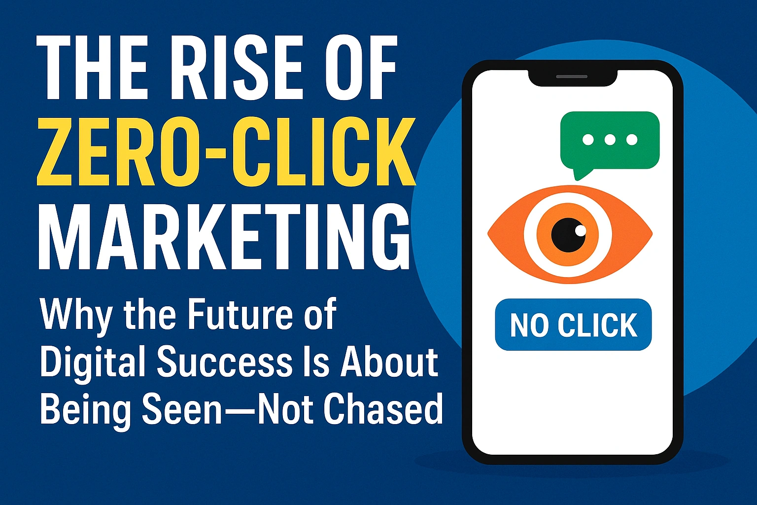 The Rise of Zero-Click Marketing: Why the Future of Digital Success Is About Being Seen—Not Chased